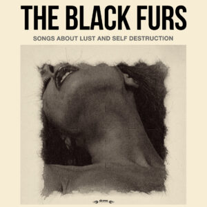 The Black Furs - Songs About Lust and Self Destruction